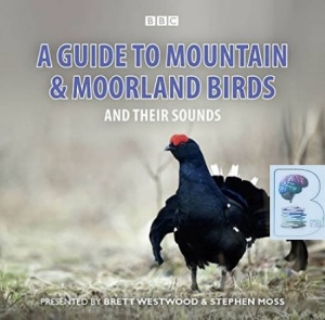 A Guide to Mountain and Moorland Birds written by Various performed by Brett Westwood and Stephen Moss on CD (Abridged)